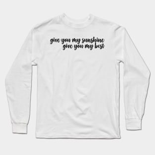 give you my sunshine give you my best Long Sleeve T-Shirt